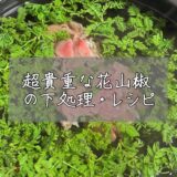 今が旬の貴重な花山椒を味わい尽くす！花山椒の下処理とおすすめレシピ